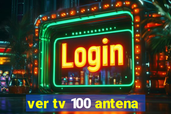 ver tv 100 antena